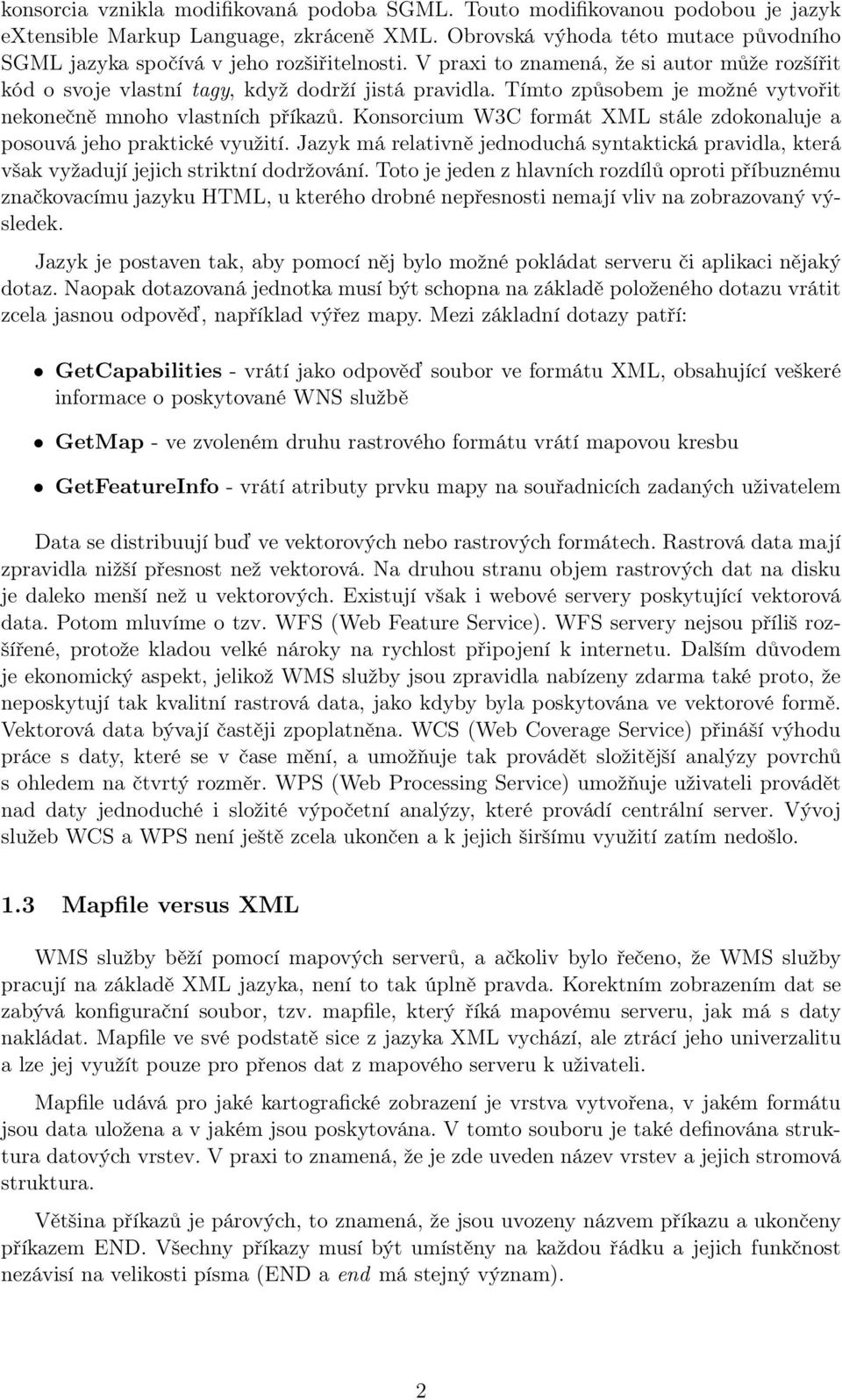 Tímto způsobem je možné vytvořit nekonečně mnoho vlastních příkazů. Konsorcium W3C formát XML stále zdokonaluje a posouvá jeho praktické využití.