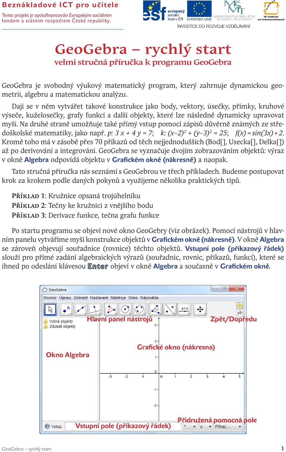 Dají se v něm vytvářet takové konstrukce jako body, vektory, úsečky, přímky, kruhové výseče, kuželosečky, grafy funkcí a další objekty, které lze následně dynamicky upravovat myší.