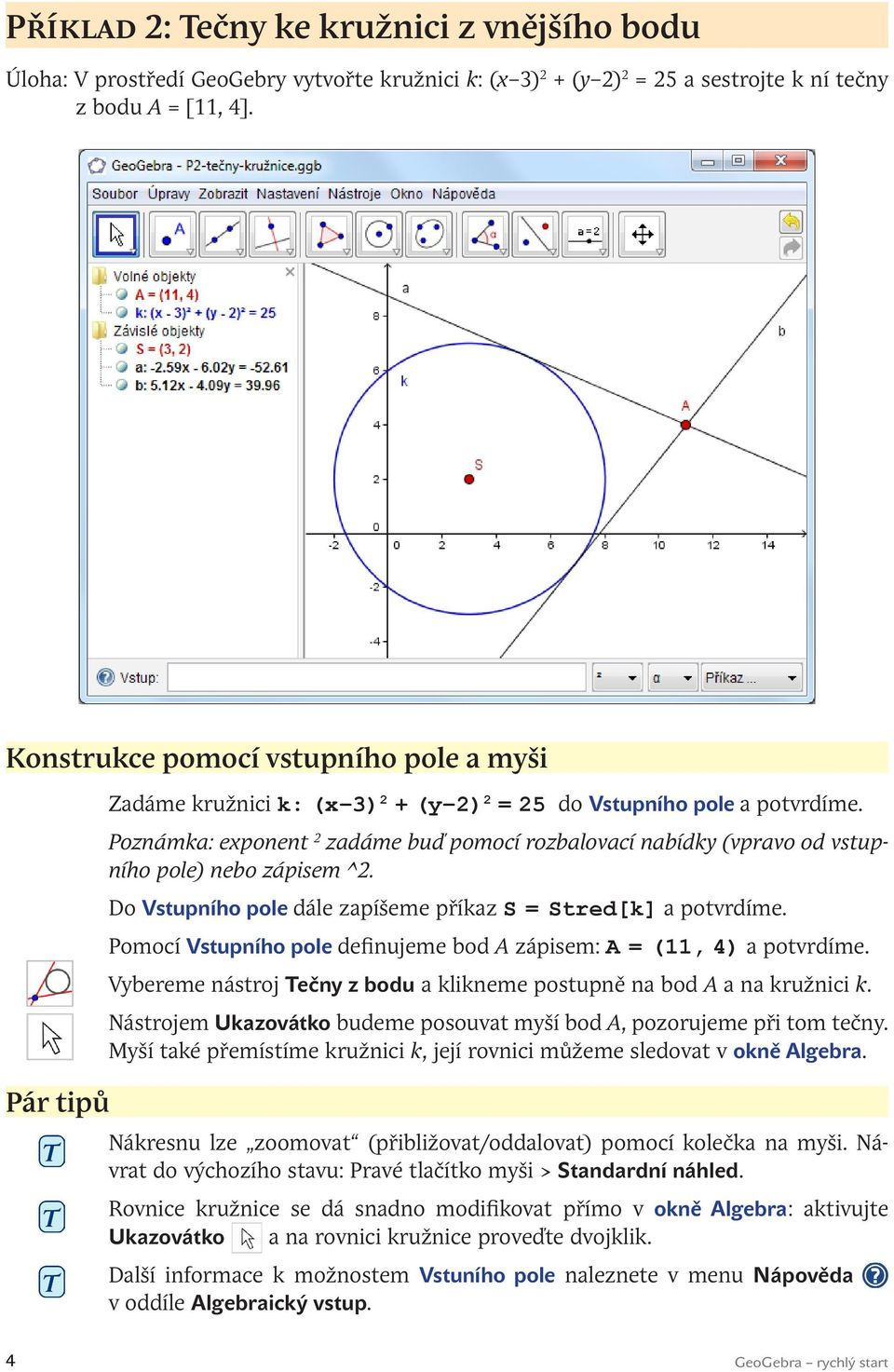 Poznámka: exponent 2 zadáme buď pomocí rozbalovací nabídky (vpravo od vstupního pole) nebo zápisem ^2. Do Vstupního pole dále zapíšeme příkaz S = Stred[k] a potvrdíme.