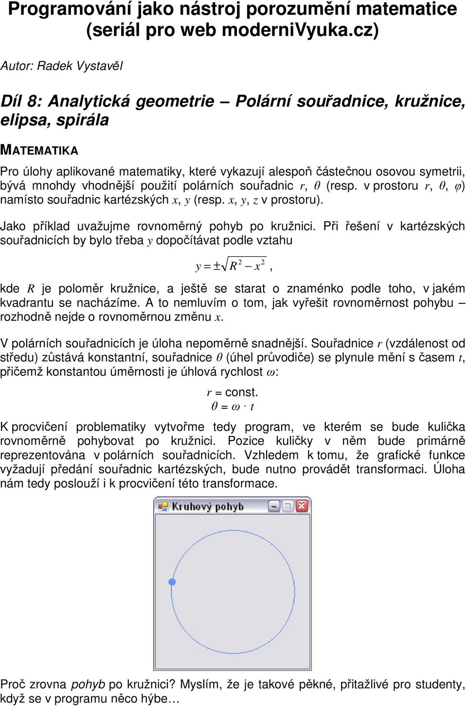 mnohdy vhodnější použití polárních souřadnic r, θ (resp. v prostoru r, θ, φ) namísto souřadnic kartézských x, y (resp. x, y, z v prostoru). Jako příklad uvažujme rovnoměrný pohyb po kružnici.