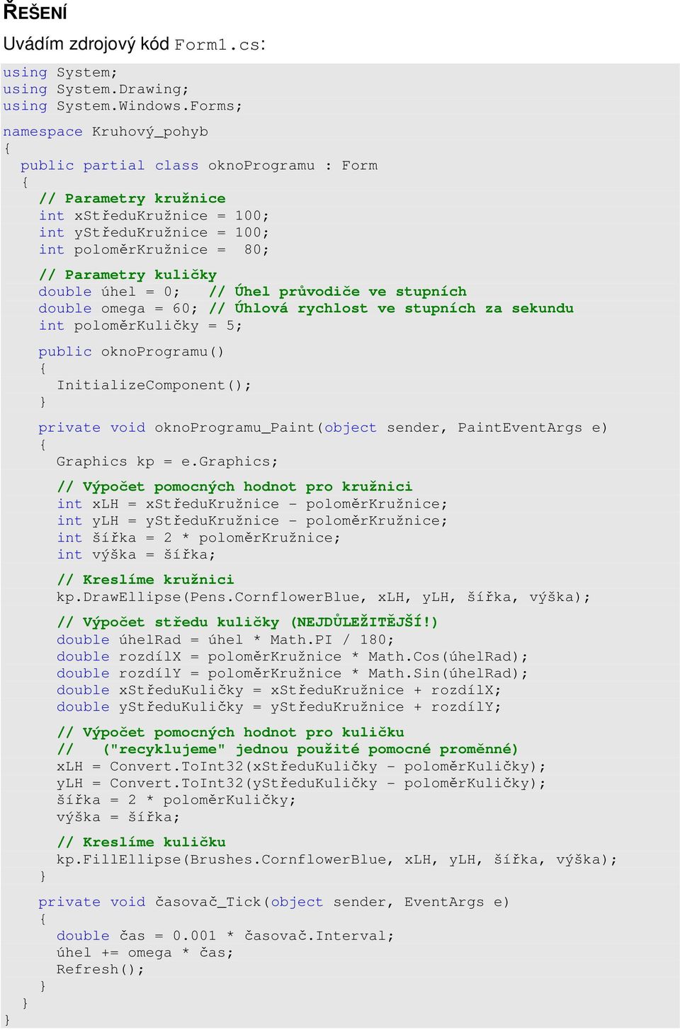 double úhel = 0; // Úhel průvodiče ve stupních double omega = 60; // Úhlová rychlost ve stupních za sekundu int poloměrkuličky = 5; public oknoprogramu() InitializeComponent(); private void