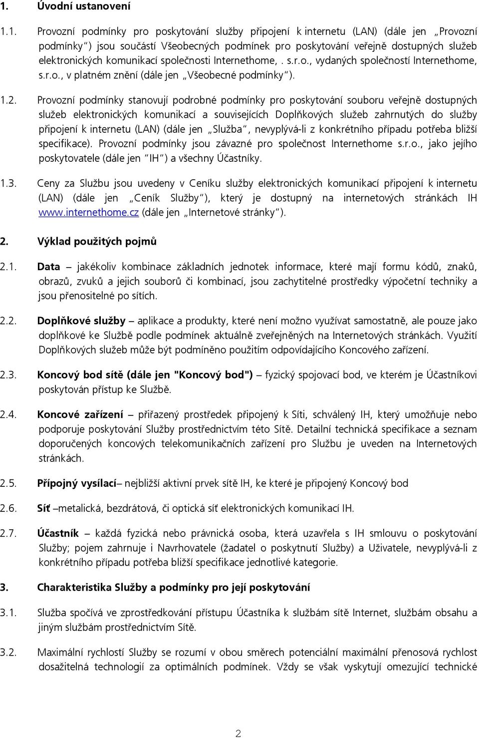 Provozní podmínky stanovují podrobné podmínky pro poskytování souboru veřejně dostupných služeb elektronických komunikací a souvisejících Doplňkových služeb zahrnutých do služby připojení k internetu