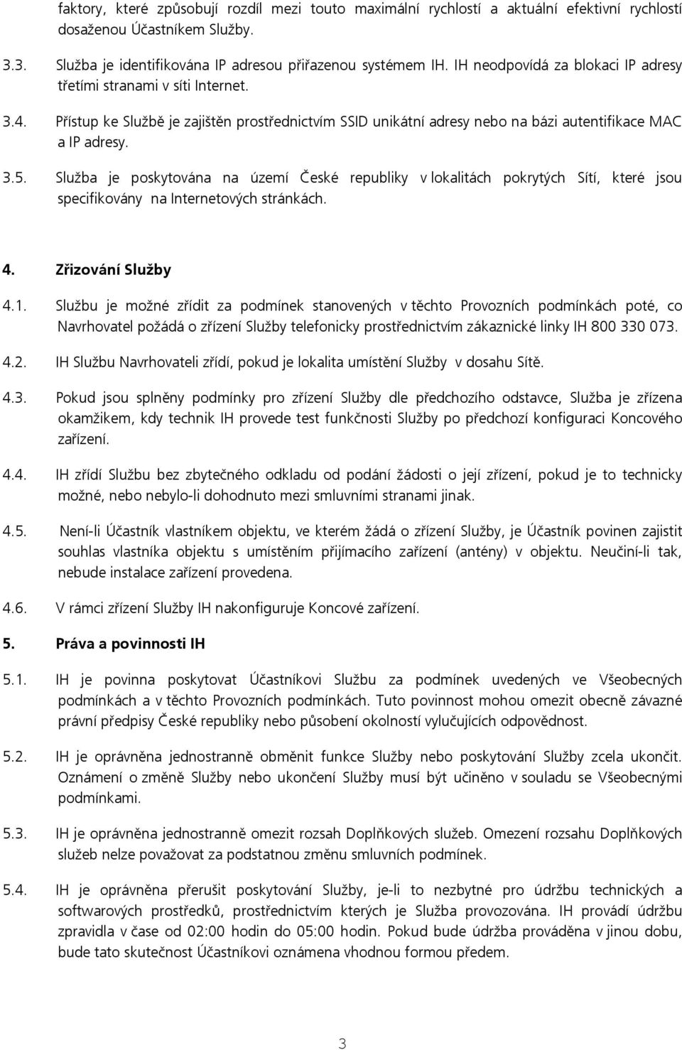 Služba je poskytována na území České republiky v lokalitách pokrytých Sítí, které jsou specifikovány na Internetových stránkách. 4. Zřizování Služby 4.1.