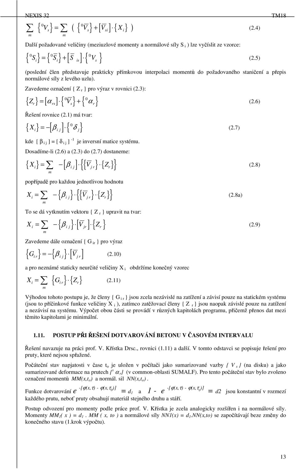 3): 0 0 { Zr} = [ αrs] { Vs} + { αr} Řešení rovnice (2.1) á tvar: { X i } = [ β i j ] { δ j } 0 (2.7) kde [ β i j ] = [ δ i j ] -1 je inversní atice systéu. Dosadíe-li (2.6) a (2.3) do (2.