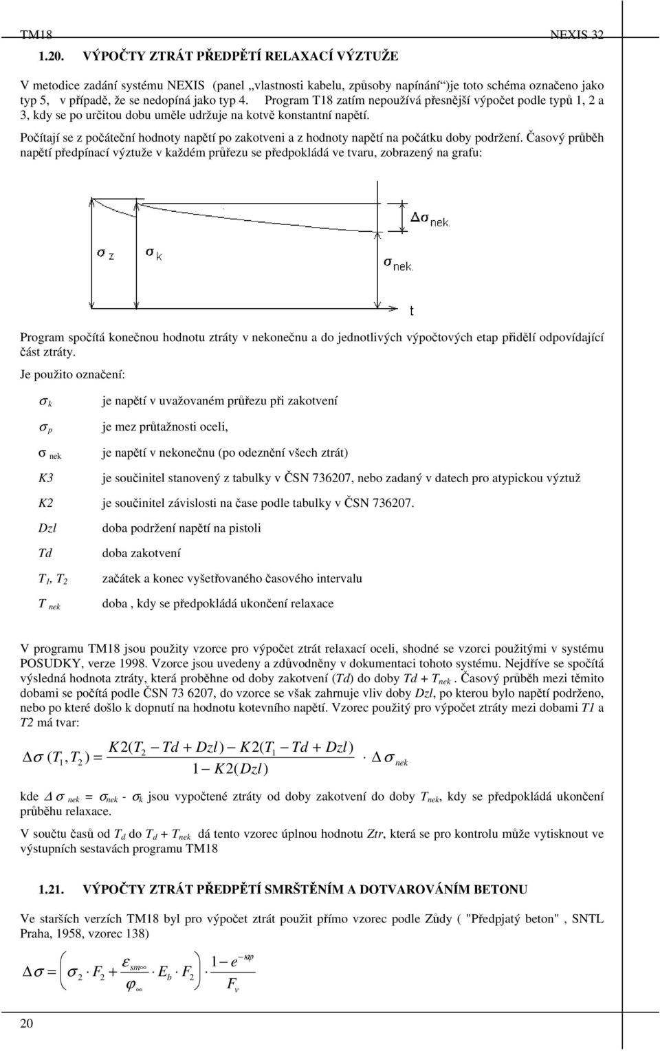 Progra T18 zatí nepoužívá přesnější výpočet podle typů 1, 2 a 3, kdy se po určitou dobu uěle udržuje na kotvě konstantní napětí.
