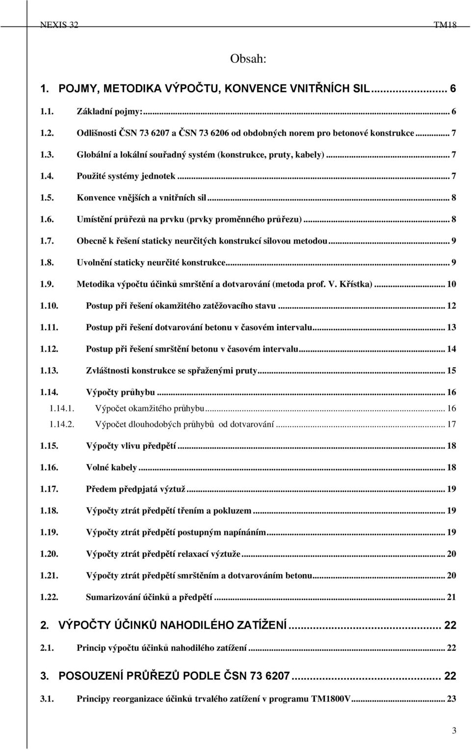 .. 9 1.8. Uvolnění staticky neurčité konstrukce... 9 1.9. Metodika výpočtu účinků srštění a dotvarování (etoda prof. V. Křístka)... 10 1.10. Postup při řešení okažitého zatěžovacího stavu... 12 1.11.