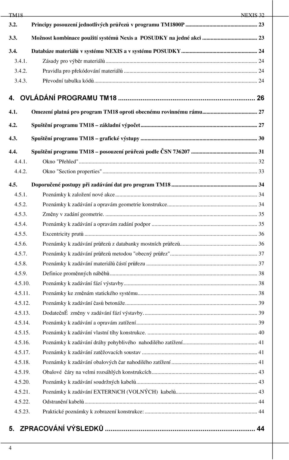 OVLÁDÁNÍ PROGRAMU TM18... 26 4.1. Oezení platná pro progra TM18 oproti obecnéu rovinnéu ráu... 27 4.2. Spuštění prograu TM18 základní výpočet... 27 4.3. Spuštění prograu TM18 grafické výstupy... 30 4.