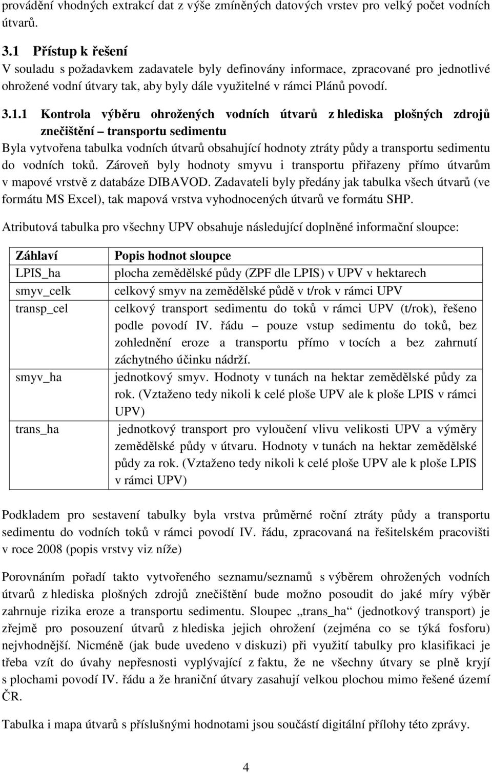 výběru ohrožených vodních útvarů z hlediska plošných zdrojů znečištění transportu sedimentu Byla vytvořena tabulka vodních útvarů obsahující hodnoty ztráty půdy a transportu sedimentu do vodních toků.