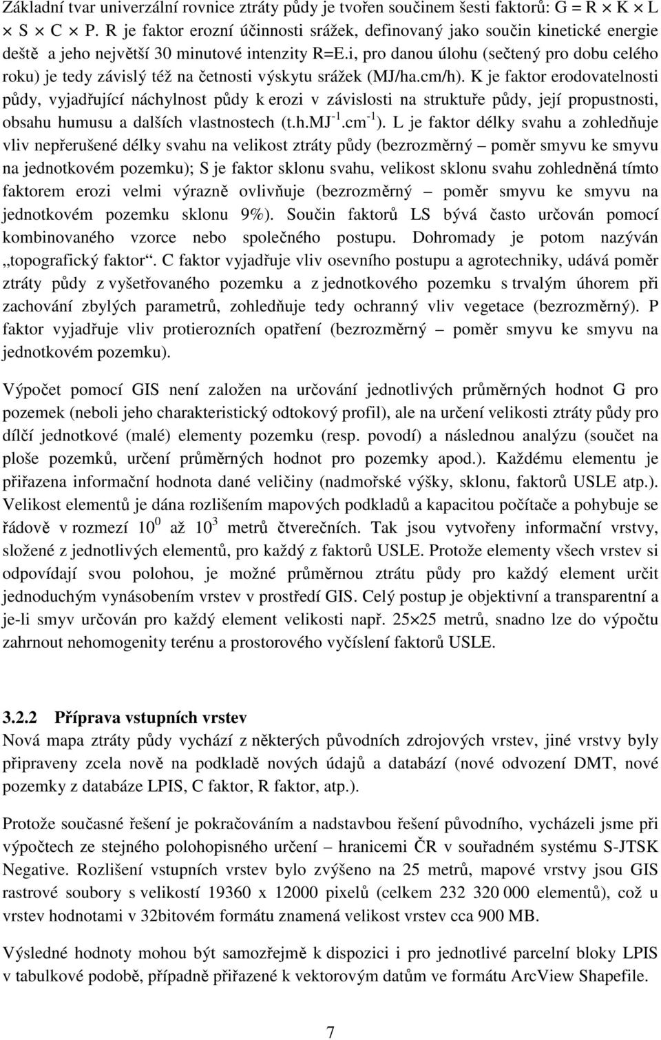 i, pro danou úlohu (sečtený pro dobu celého roku) je tedy závislý též na četnosti výskytu srážek (MJ/ha.cm/h).