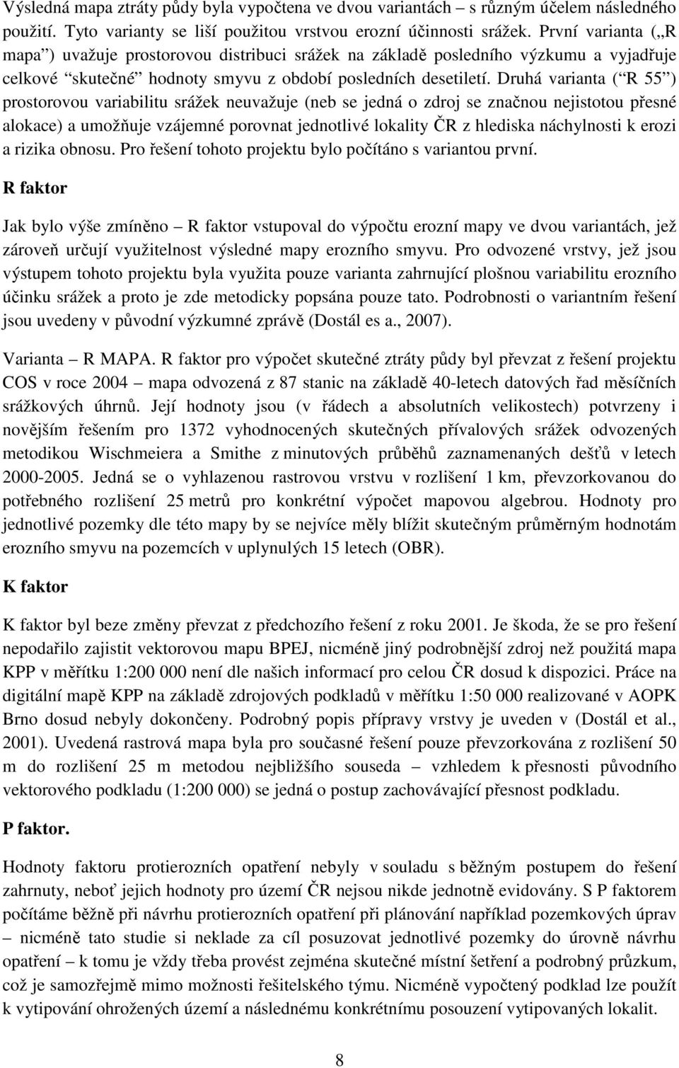 Druhá varianta ( R 55 ) prostorovou variabilitu srážek neuvažuje (neb se jedná o zdroj se značnou nejistotou přesné alokace) a umožňuje vzájemné porovnat jednotlivé lokality ČR z hlediska náchylnosti