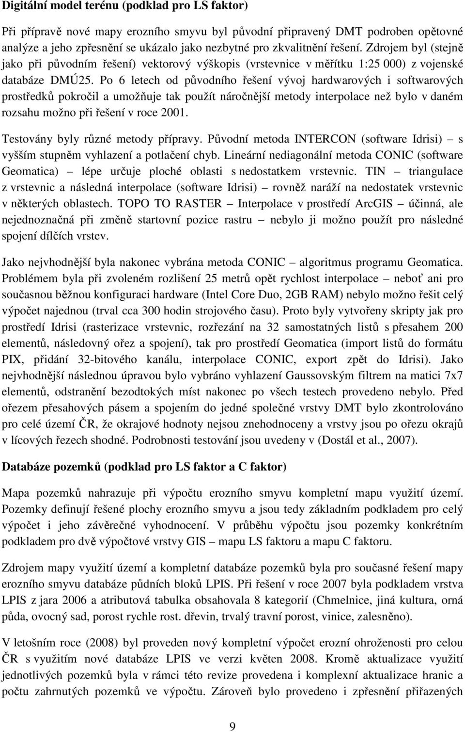 Po 6 letech od původního řešení vývoj hardwarových i softwarových prostředků pokročil a umožňuje tak použít náročnější metody interpolace než bylo v daném rozsahu možno při řešení v roce 2001.