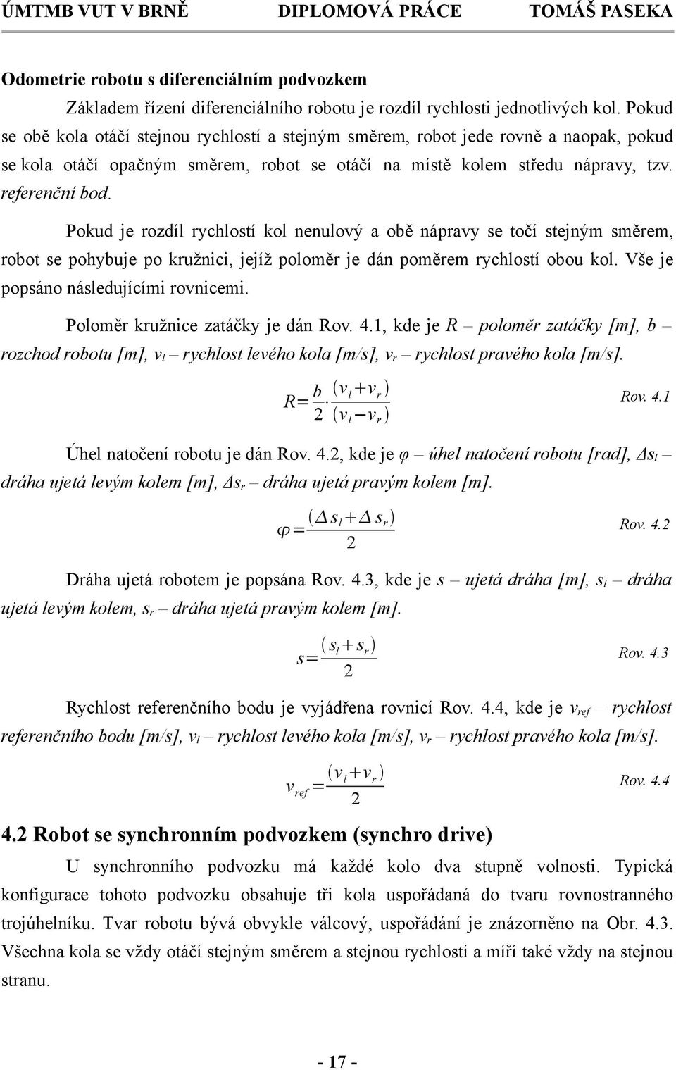 Pokud je rozdíl rychlostí kol nenulový a obě nápravy se točí stejným směrem, robot se pohybuje po kružnici, jejíž poloměr je dán poměrem rychlostí obou kol. Vše je popsáno následujícími rovnicemi.