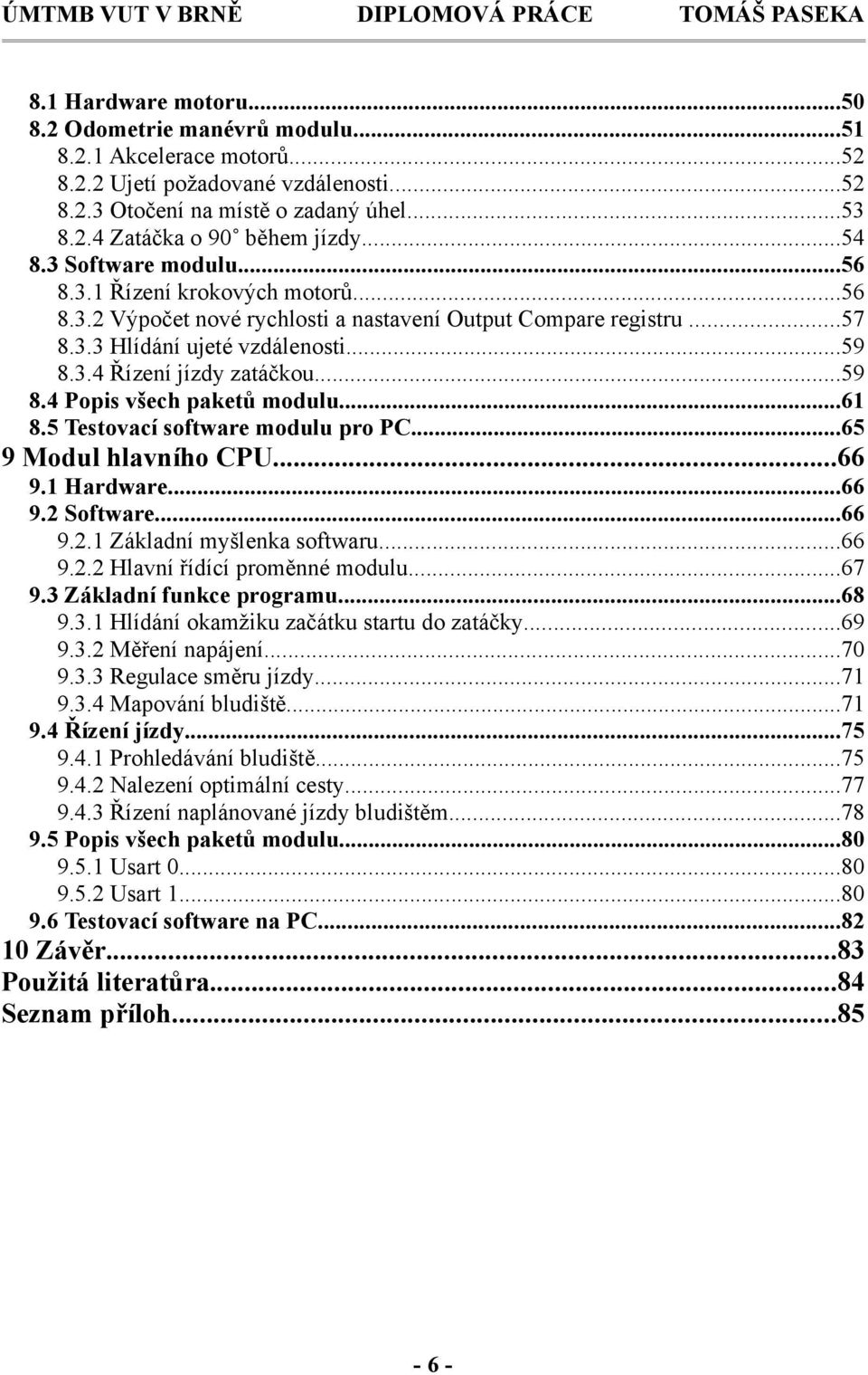 ..59 8.4 Popis všech paketů modulu...61 8.5 Testovací software modulu pro PC...65 9 Modul hlavního CPU...66 9.1 Hardware...66 9.2 Software...66 9.2.1 Základní myšlenka softwaru...66 9.2.2 Hlavní řídící proměnné modulu.