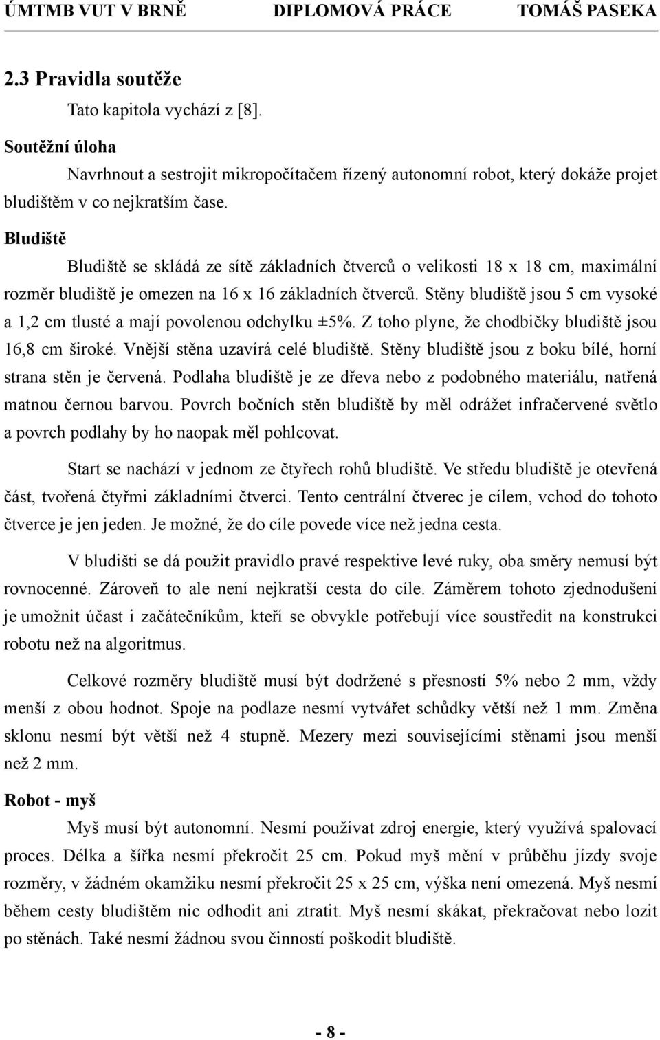 Stěny bludiště jsou 5 cm vysoké a 1,2 cm tlusté a mají povolenou odchylku ±5%. Z toho plyne, že chodbičky bludiště jsou 16,8 cm široké. Vnější stěna uzavírá celé bludiště.