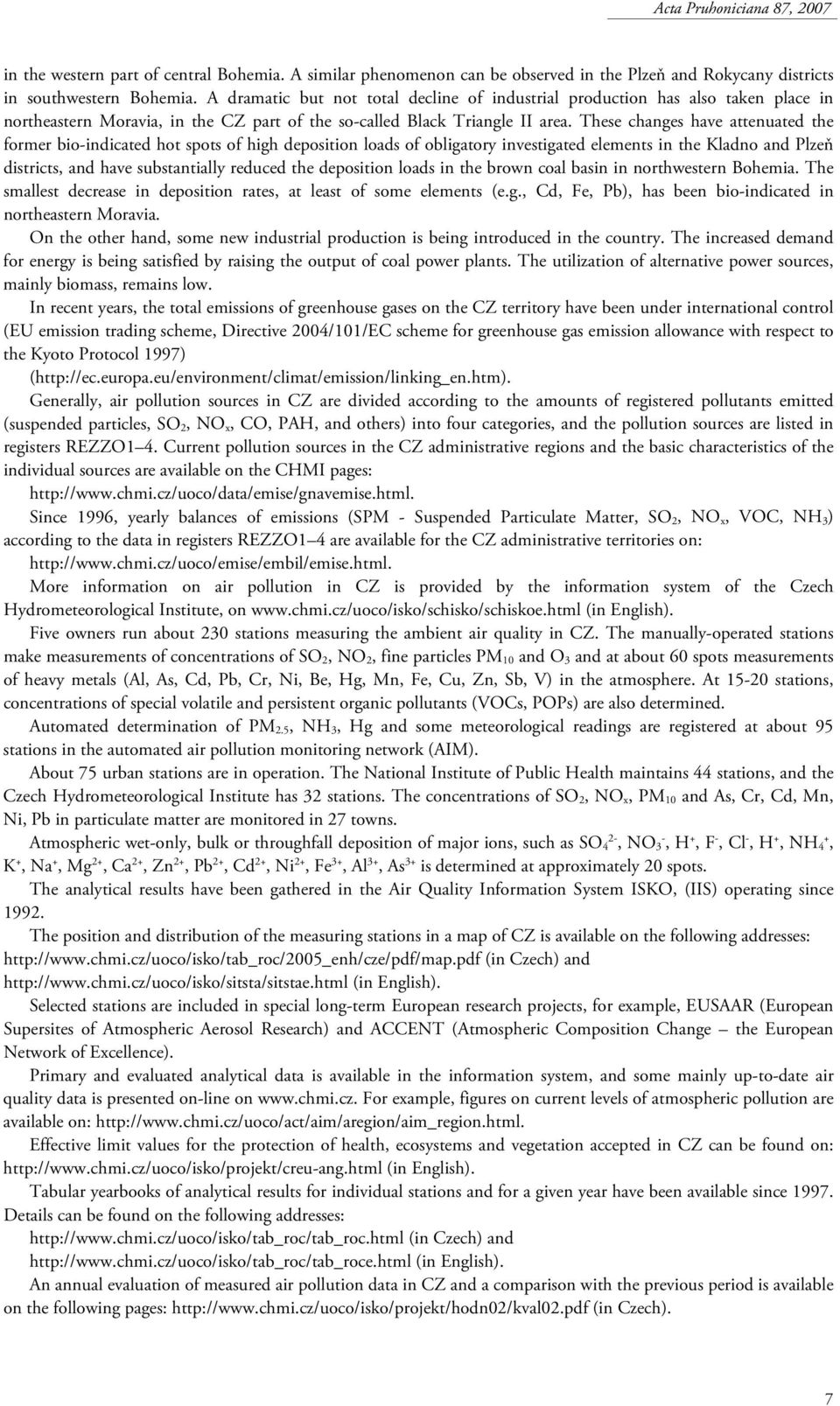 These changes have attenuated the former bio-indicated hot spots of high deposition loads of obligatory investigated elements in the Kladno and Plzeň districts, and have substantially reduced the