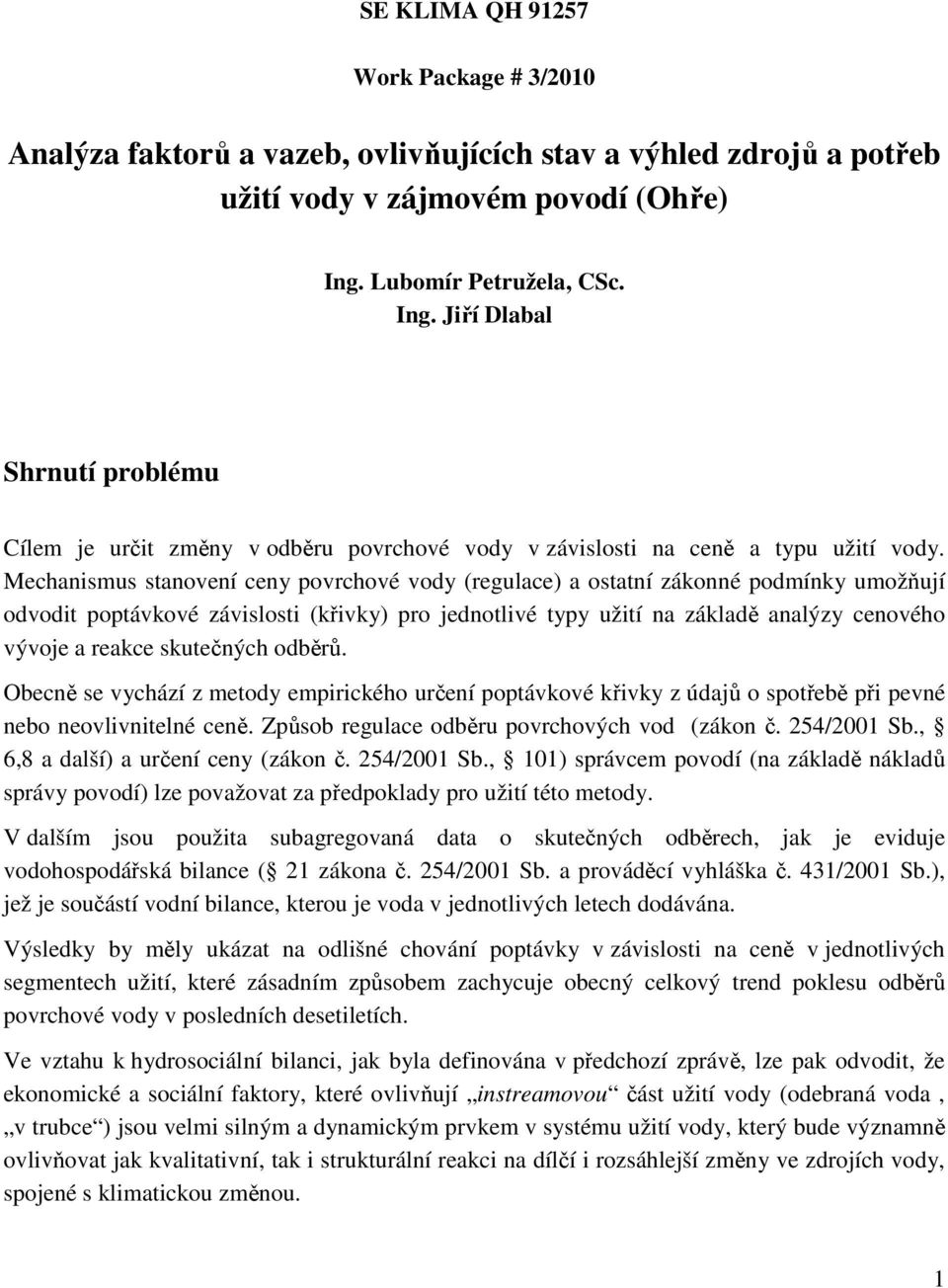 Mechanismus stanovení ceny povrchové vody (regulace) a ostatní zákonné podmínky umožňují odvodit poptávkové závislosti (křivky) pro jednotlivé typy užití na základě analýzy cenového vývoje a reakce