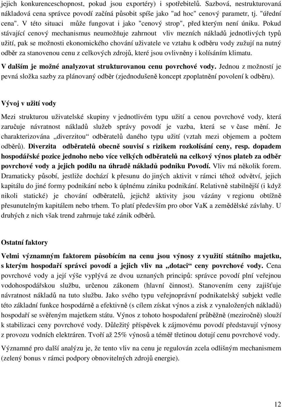 Pokud stávající cenový mechanismus neumožňuje zahrnout vliv mezních nákladů jednotlivých typů užití, pak se možnosti ekonomického chování uživatele ve vztahu k odběru vody zužují na nutný odběr za