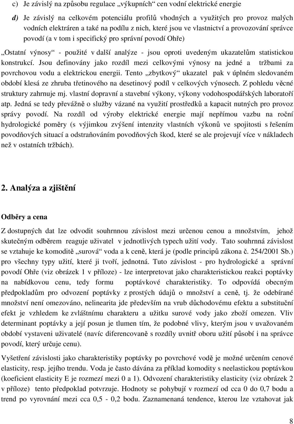 konstrukcí. Jsou definovány jako rozdíl mezi celkovými výnosy na jedné a tržbami za povrchovou vodu a elektrickou energii.