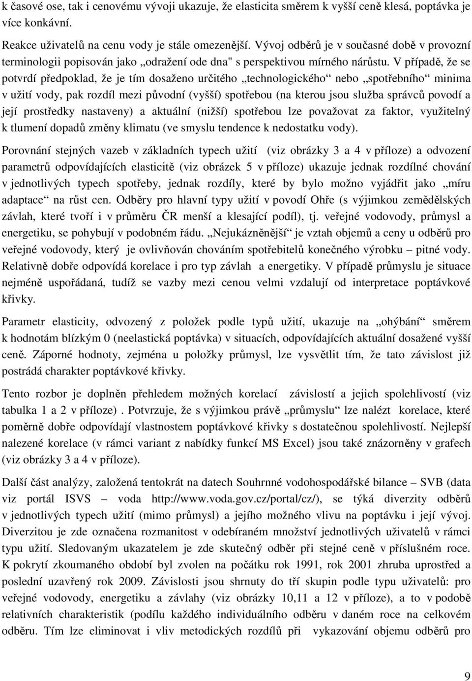 V případě, že se potvrdí předpoklad, že je tím dosaženo určitého technologického nebo spotřebního minima v užití vody, pak rozdíl mezi původní (vyšší) spotřebou (na kterou jsou služba správců povodí