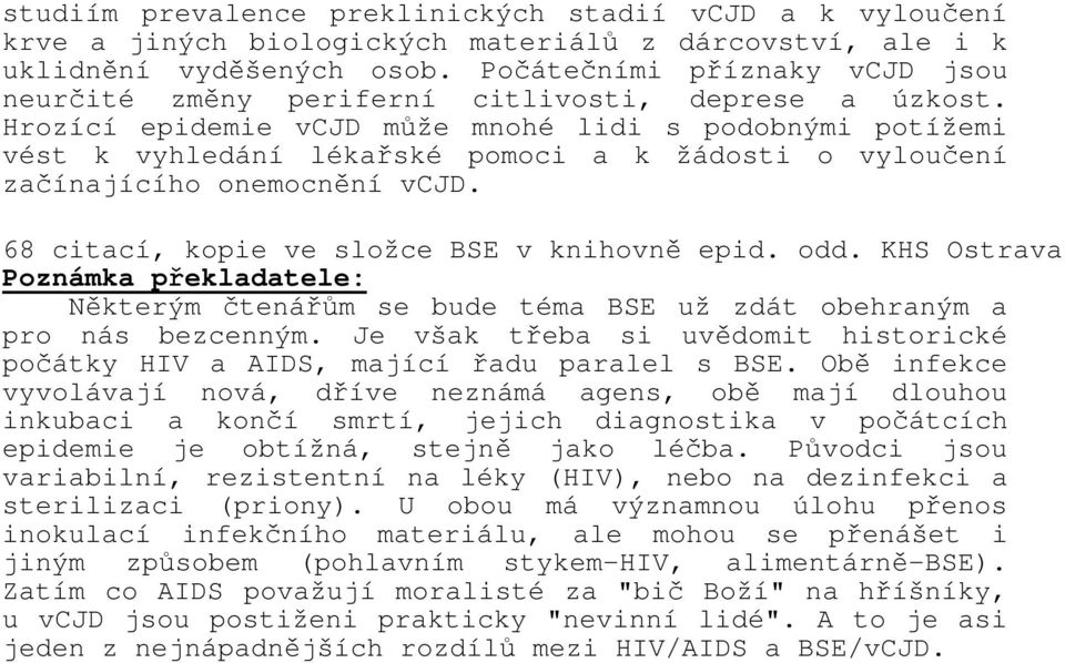 Hrozící epidemie vcjd může mnohé lidi s podobnými potížemi vést k vyhledání lékařské pomoci a k žádosti o vyloučení začínajícího onemocnění vcjd. 68 citací, kopie ve složce BSE v knihovně epid. odd.