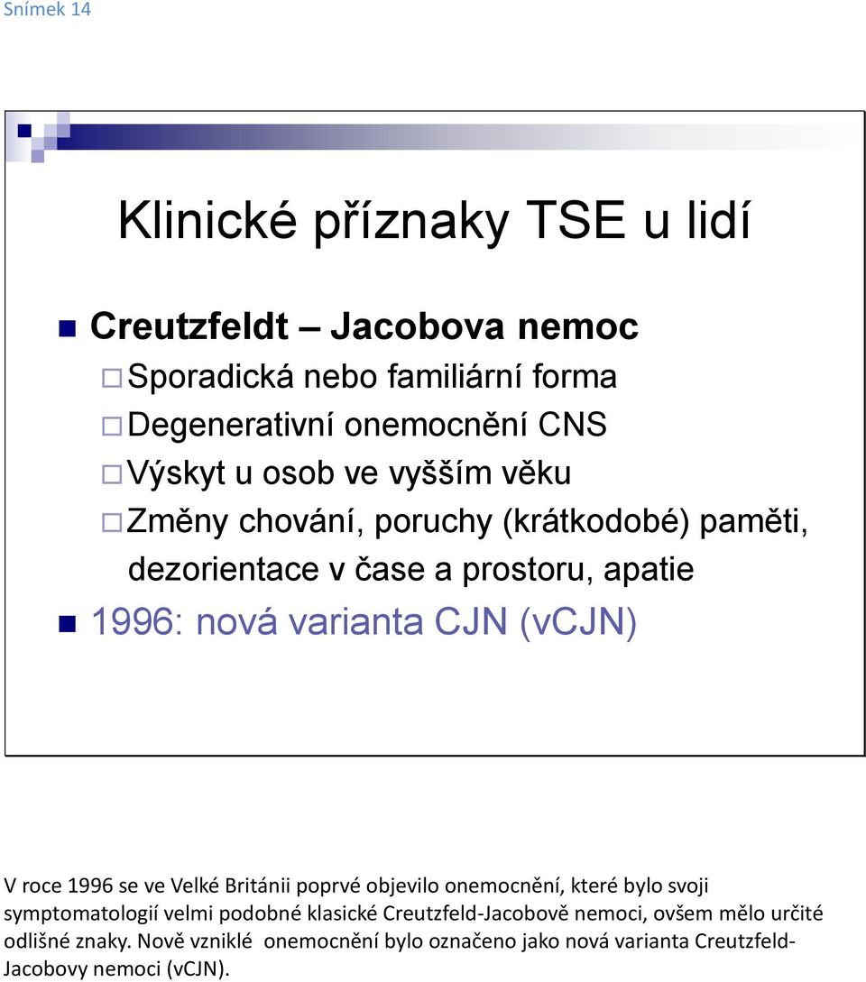 V roce 1996 se ve Velké Británii poprvé objevilo onemocnění, které bylo svoji symptomatologií velmi podobné klasické