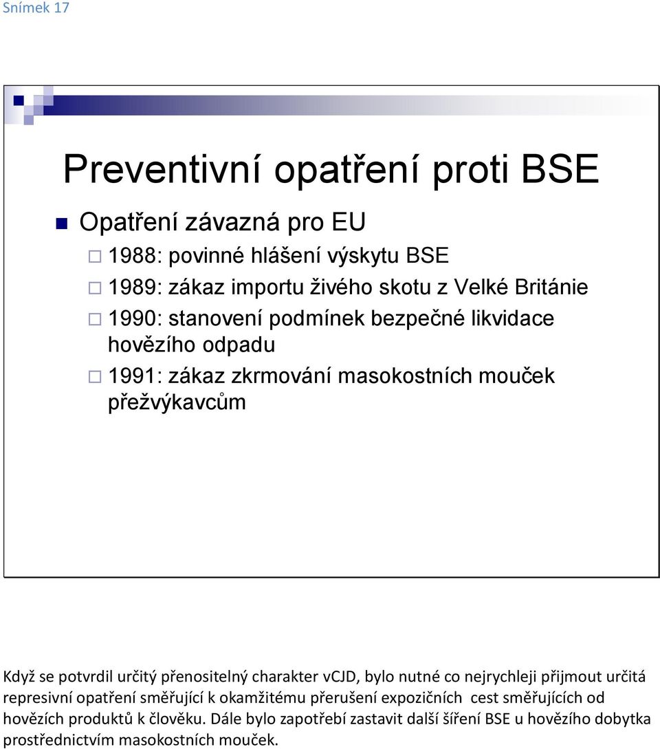 určitý přenositelný charakter vcjd, bylo nutné co nejrychleji přijmout určitá represivní opatření směřující k okamžitému přerušení expozičních