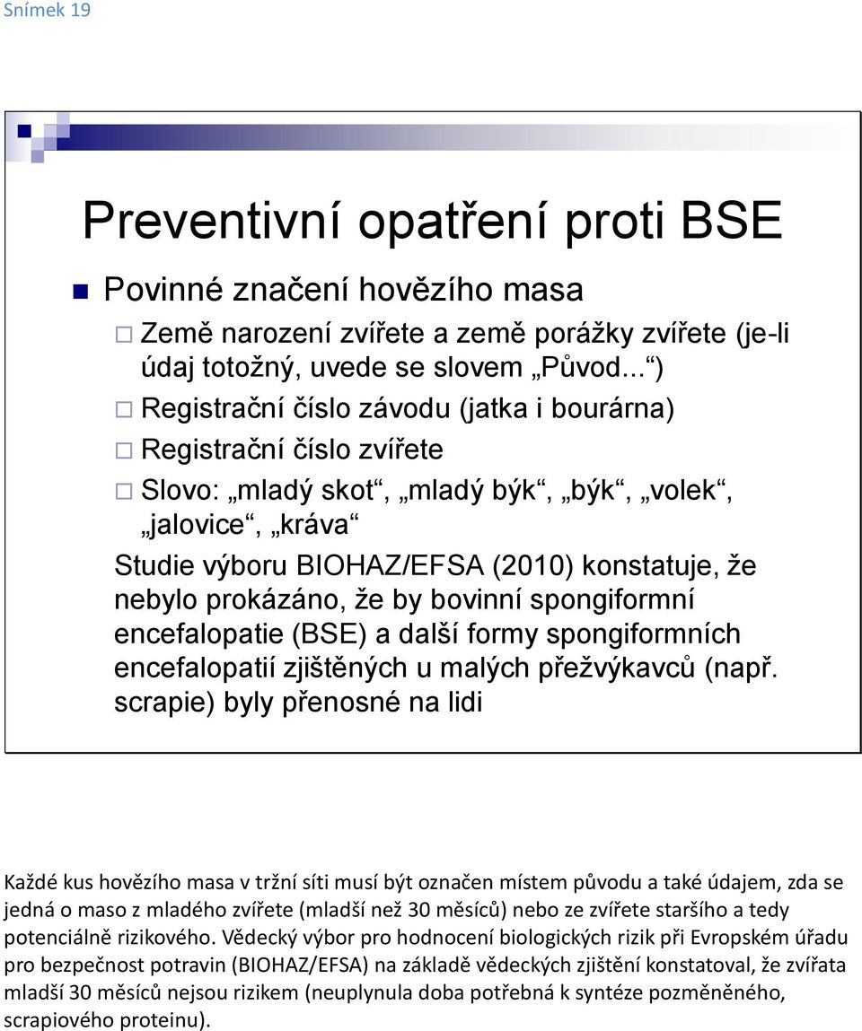 že by bovinní spongiformní encefalopatie (BSE) a další formy spongiformních encefalopatií zjištěných u malých přežvýkavců (např.