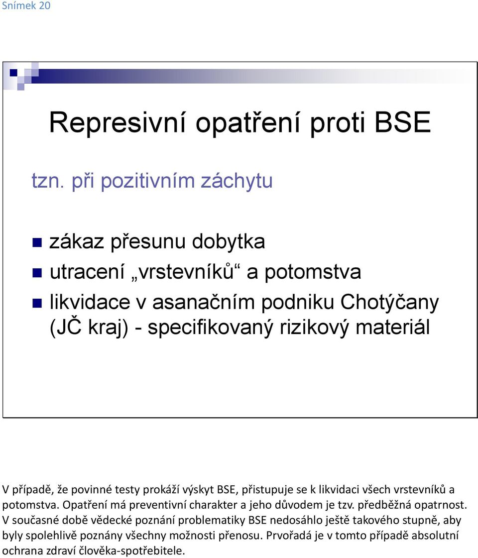 rizikový materiál V případě, že povinné testy prokáží výskyt BSE, přistupuje se k likvidaci všech vrstevníků a potomstva.