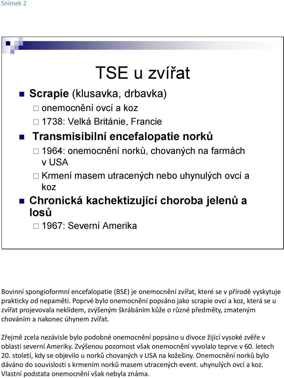 vyskytuje prakticky od nepaměti.