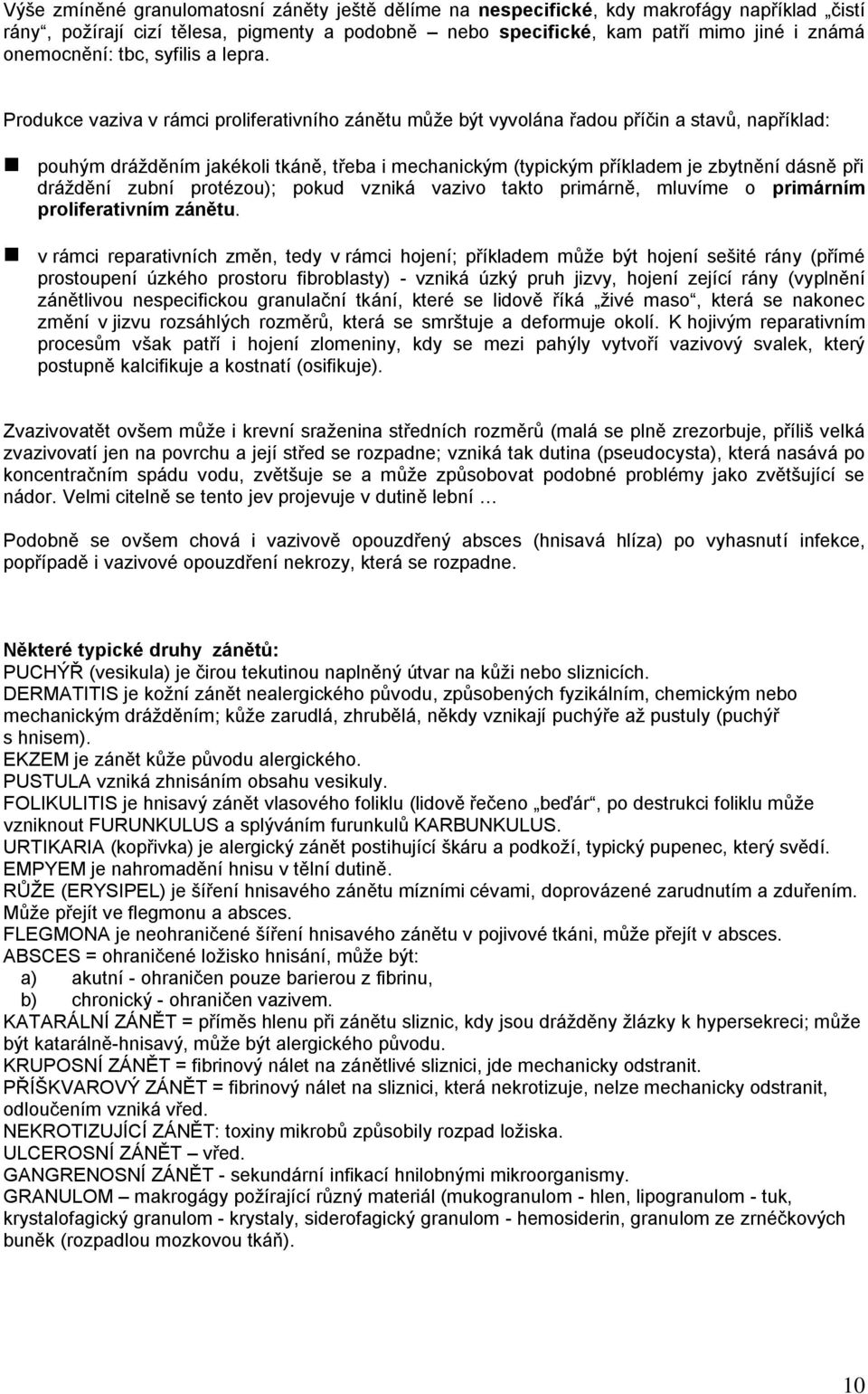 Produkce vaziva v rámci proliferativního zánětu můţe být vyvolána řadou příčin a stavů, například: pouhým dráţděním jakékoli tkáně, třeba i mechanickým (typickým příkladem je zbytnění dásně při