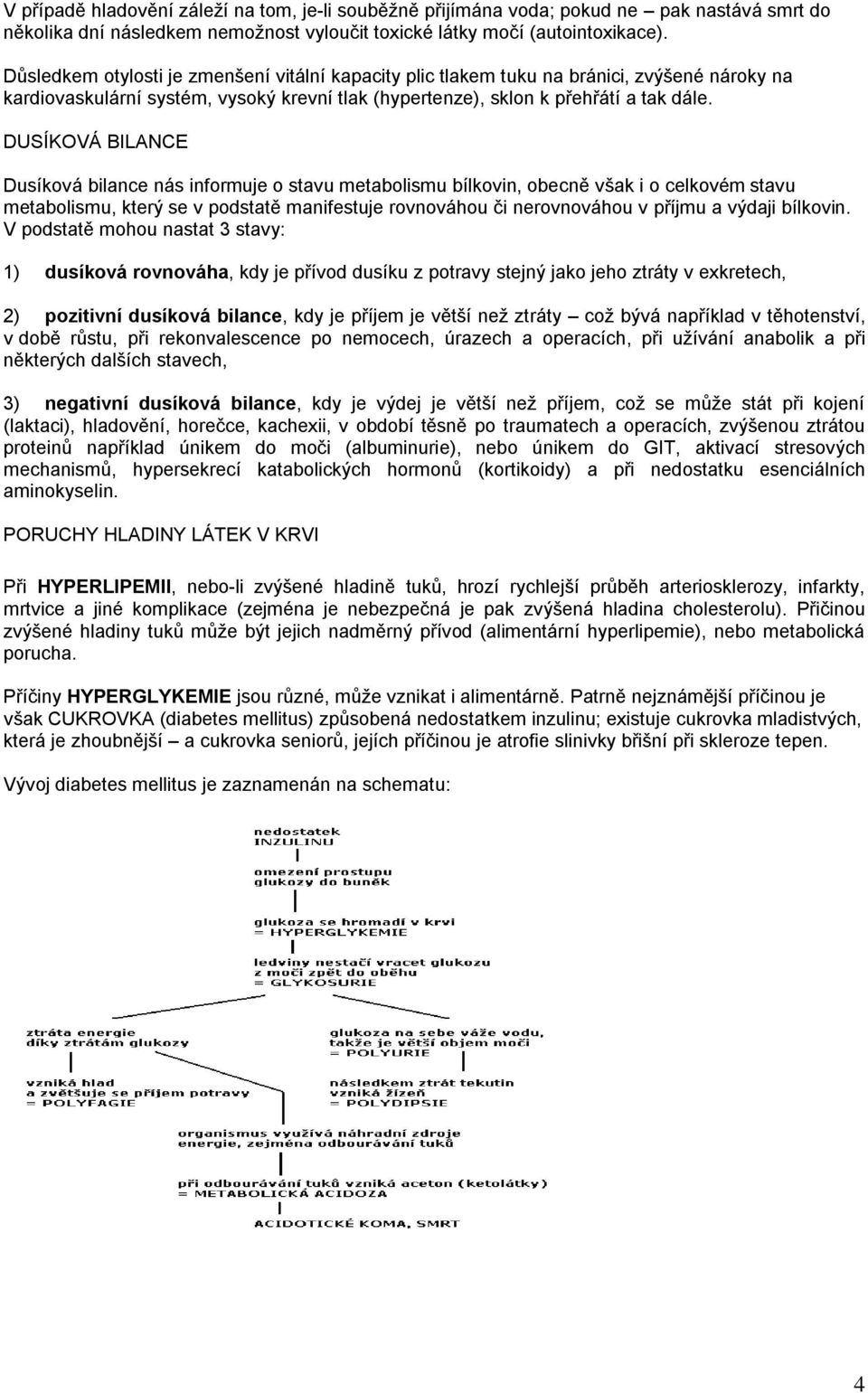 DUSÍKOVÁ BILANCE Dusíková bilance nás informuje o stavu metabolismu bílkovin, obecně však i o celkovém stavu metabolismu, který se v podstatě manifestuje rovnováhou či nerovnováhou v příjmu a výdaji