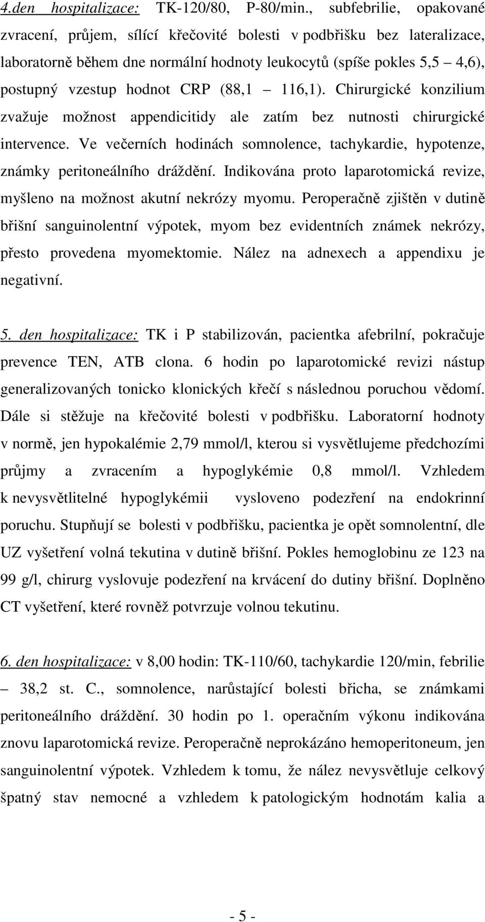 (88,1 116,1). Chirurgické konzilium zvažuje možnost appendicitidy ale zatím bez nutnosti chirurgické intervence.