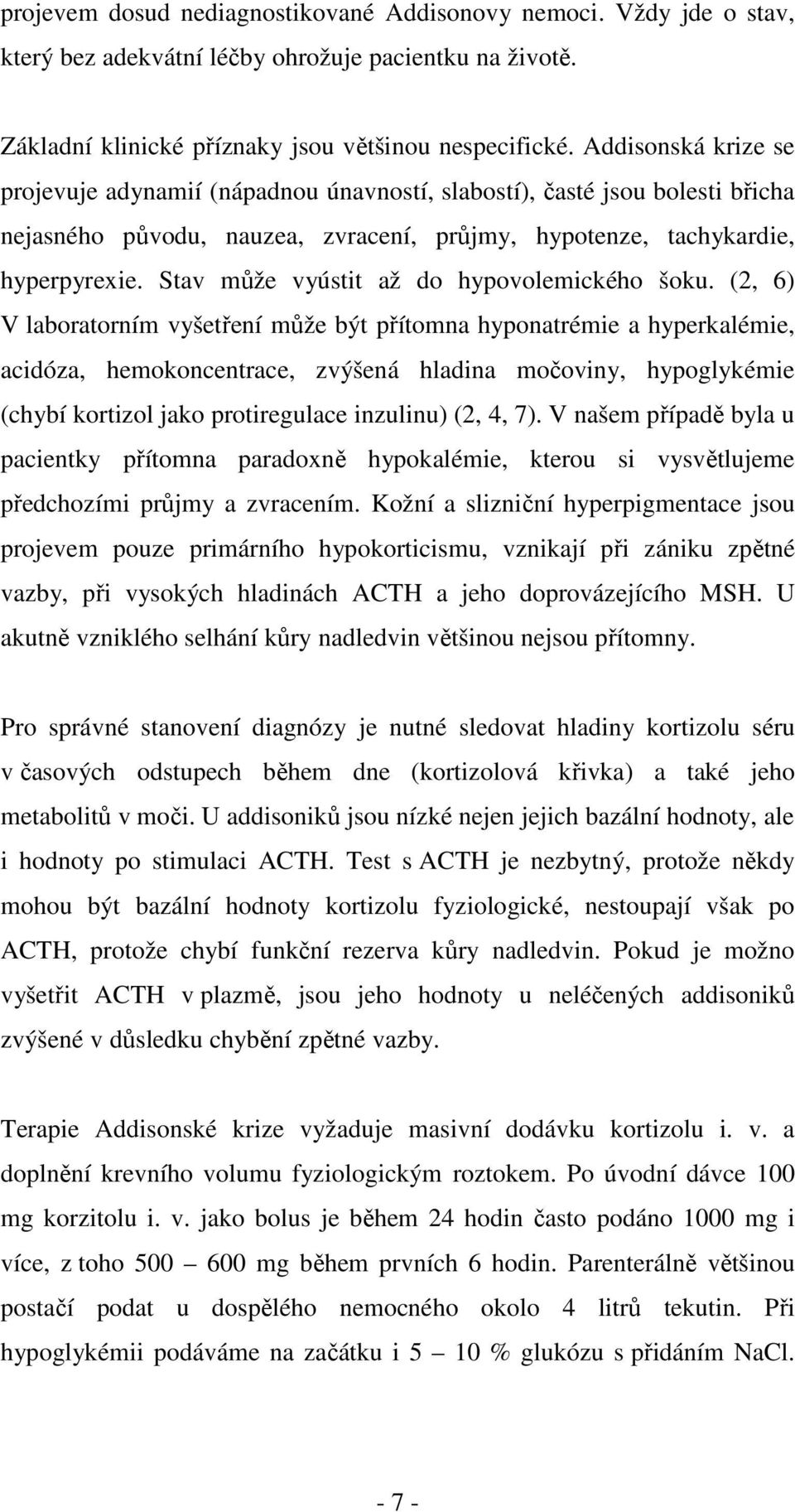 Stav může vyústit až do hypovolemického šoku.