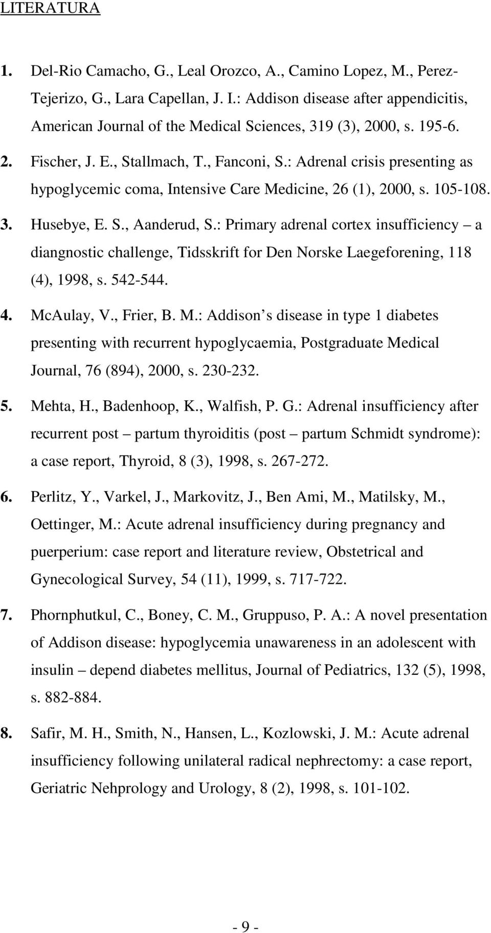 : Adrenal crisis presenting as hypoglycemic coma, Intensive Care Medicine, 26 (1), 2000, s. 105-108. 3. Husebye, E. S., Aanderud, S.