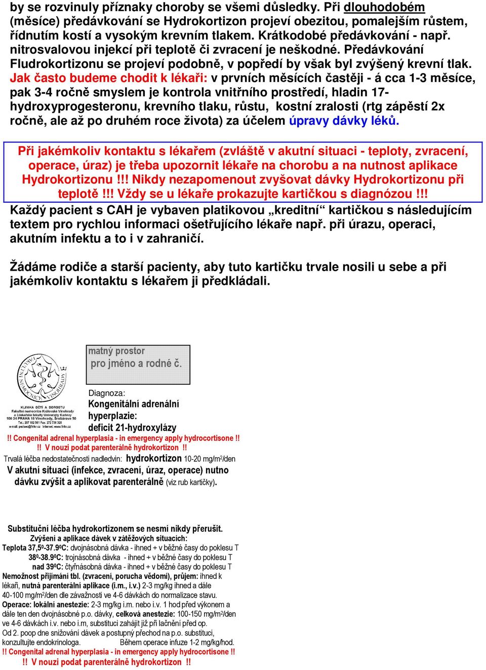 Jak často budeme chodit k lékaři: v prvních měsících častěji - á cca 1-3 měsíce, pak 3-4 ročně smyslem je kontrola vnitřního prostředí, hladin 17- hydroxyprogesteronu, krevního tlaku, růstu, kostní