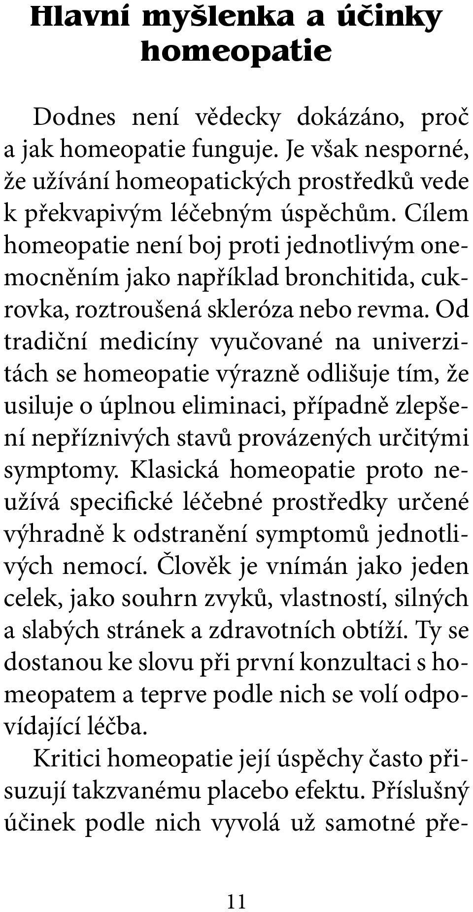 Od tradiční medicíny vyučované na univerzitách se homeopatie výrazně odlišuje tím, že usiluje o úplnou eliminaci, případně zlepšení nepříznivých stavů provázených určitými symptomy.