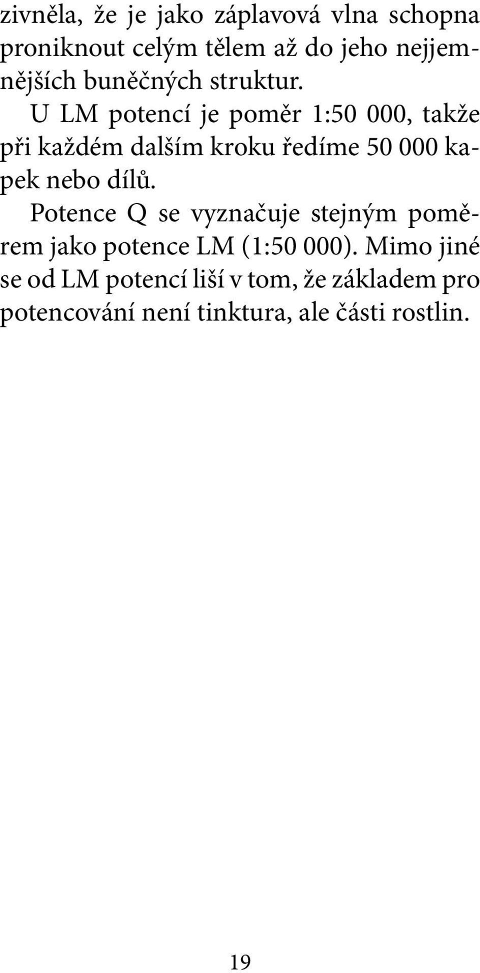 U LM potencí je poměr 1:50 000, takže při každém dalším kroku ředíme 50 000 kapek nebo dílů.