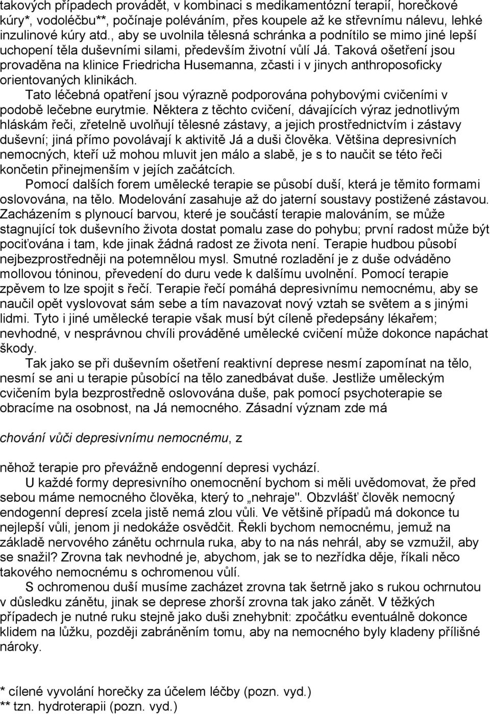 Taková ošetření jsou provaděna na klinice Friedricha Husemanna, zčasti i v jinych anthroposoficky orientovaných klinikách.