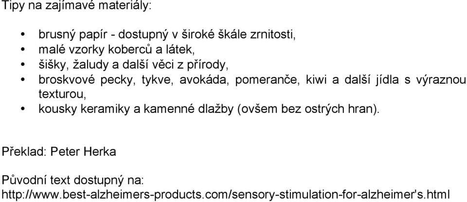 jídla s výraznou texturou, kousky keramiky a kamenné dlažby (ovšem bez ostrých hran).