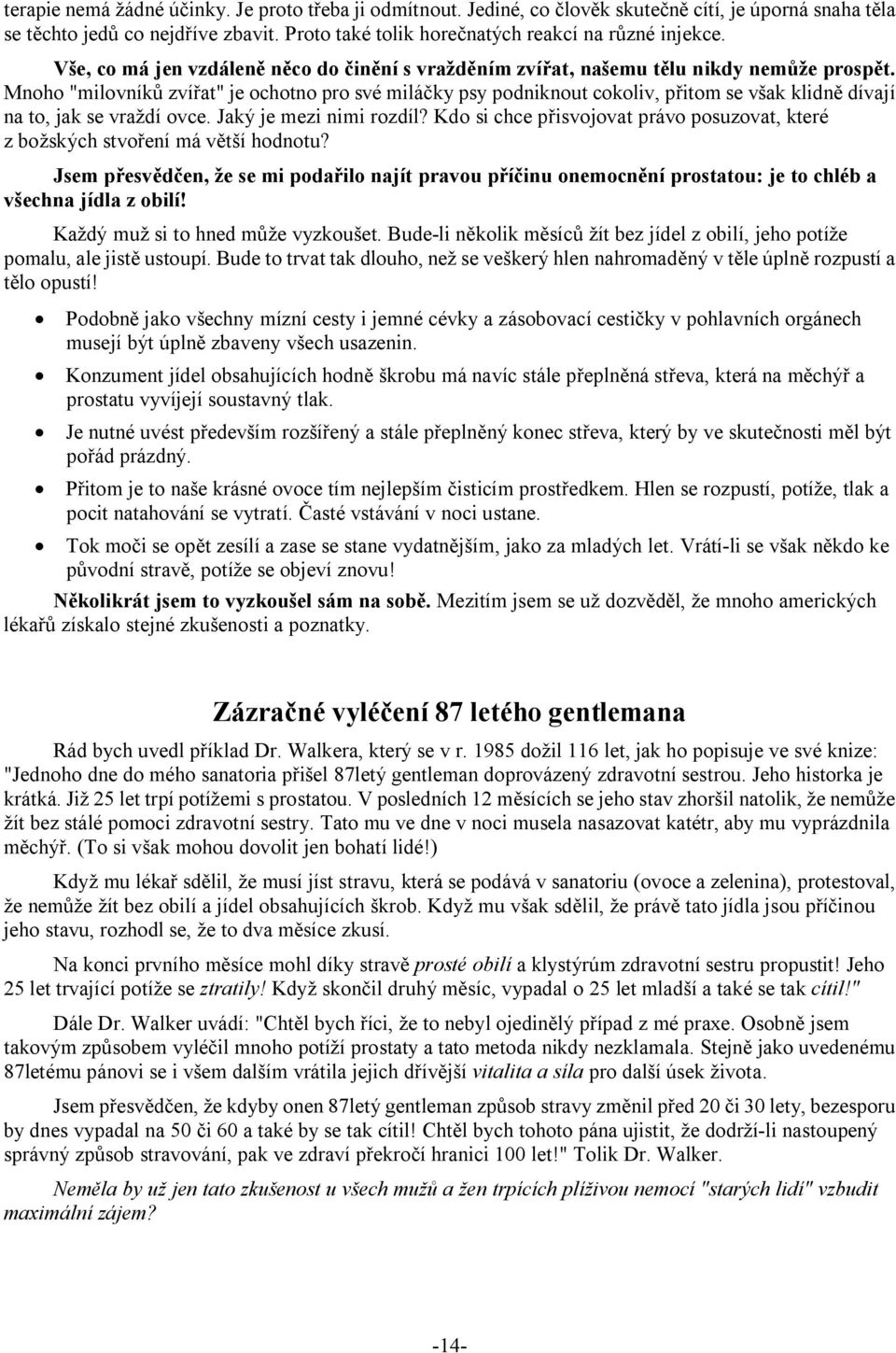 Mnoho "milovníků zvířat" je ochotno pro své miláčky psy podniknout cokoliv, přitom se však klidně dívají na to, jak se vraždí ovce. Jaký je mezi nimi rozdíl?