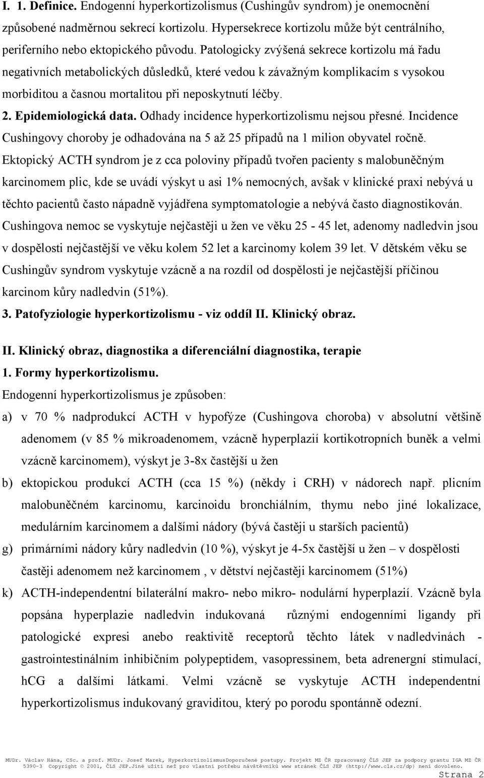 Epidemiologická data. Odhady incidence hyperkortizolismu nejsou přesné. Incidence Cushingovy choroby je odhadována na 5 až 25 případů na 1 milion obyvatel ročně.