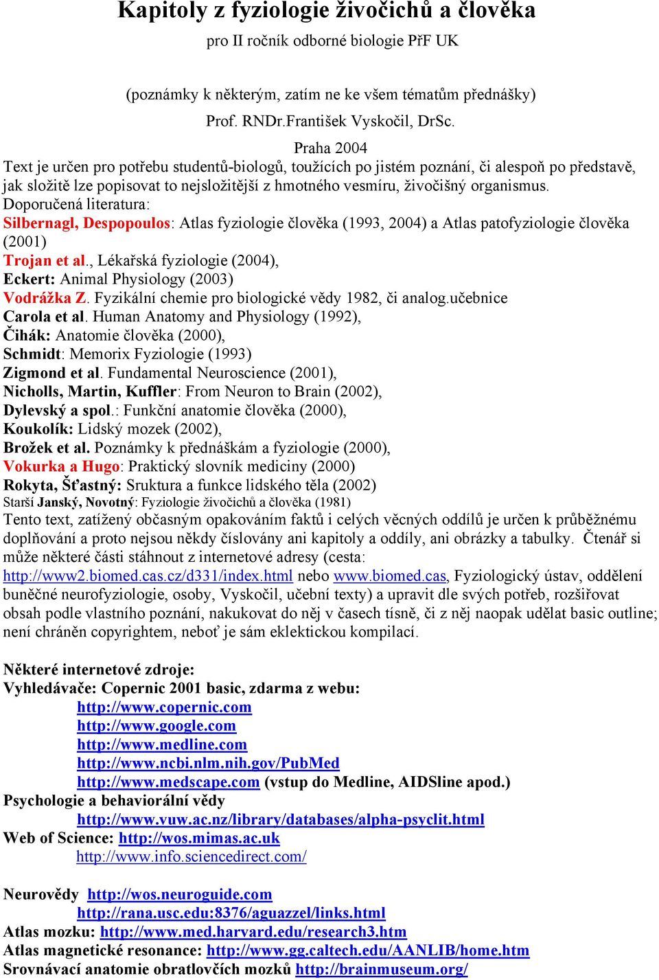 Doporučená literatura: Silbernagl, Despopoulos: Atlas fyziologie člověka (1993, 2004) a Atlas patofyziologie člověka (2001) Trojan et al.