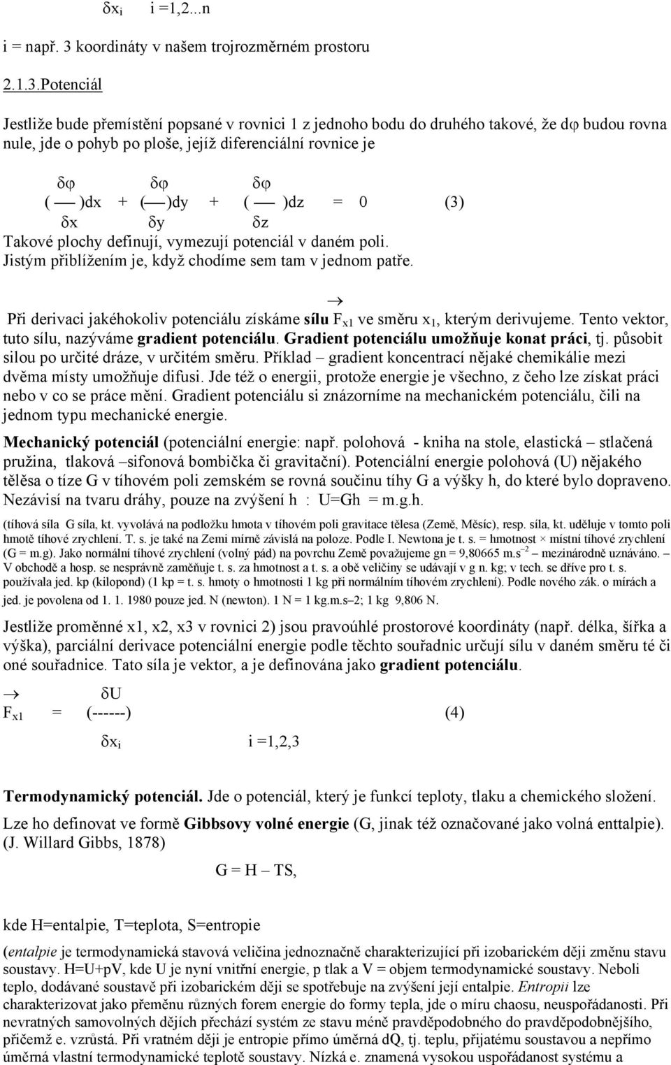 Potenciál Jestliže bude přemístění popsané v rovnici 1 z jednoho bodu do druhého takové, že dϕ budou rovna nule, jde o pohyb po ploše, jejíž diferenciální rovnice je δϕ δϕ δϕ ( )dx + ( )dy + ( )dz =