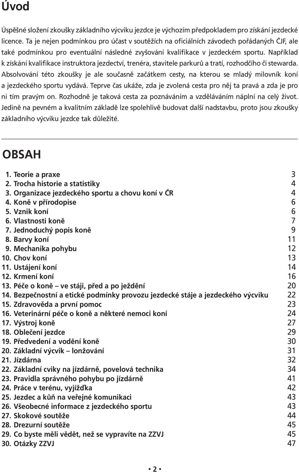 Například k získání kvalifikace instruktora jezdectví, trenéra, stavitele parkurů a tratí, rozhodčího či stewarda.