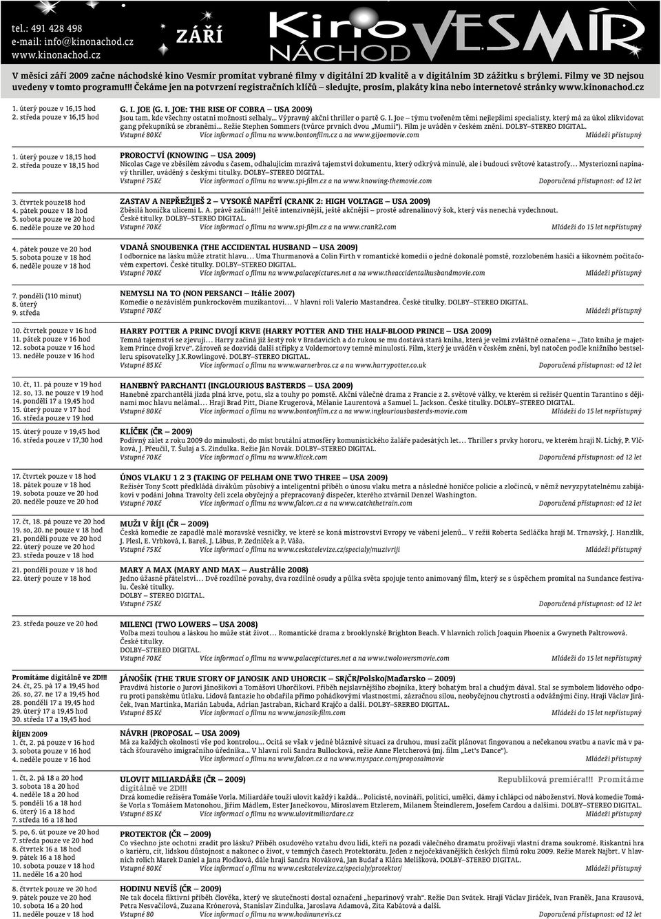 středa pouze v 16,15 hod 1. úterý pouze v 18,15 hod 2. středa pouze v 18,15 hod 3. čtvrtek pouze18 hod 4. pátek pouze v 18 hod 5. sobota pouze ve 20 hod 6. neděle pouze ve 20 hod 4.