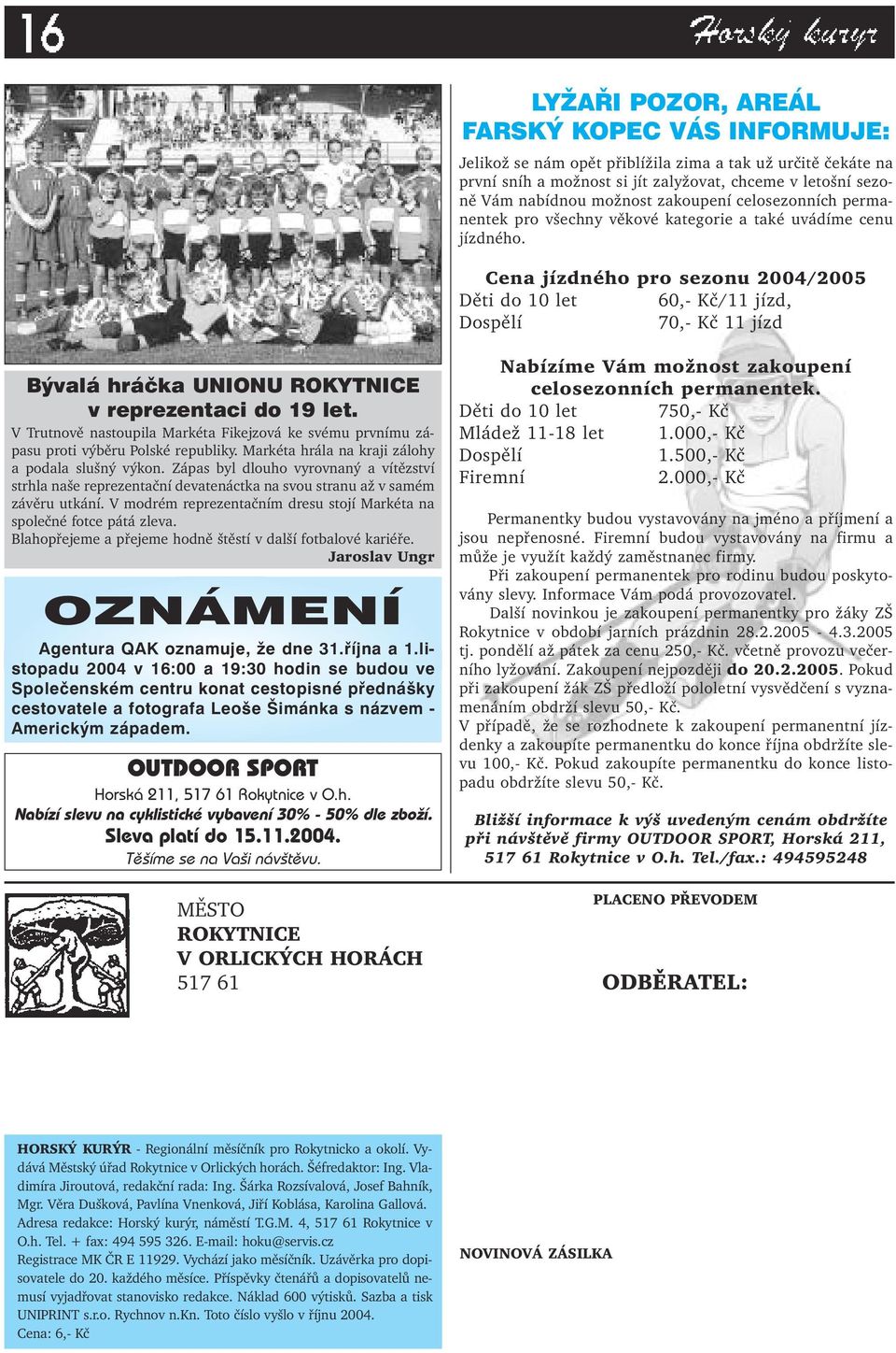 Cena jízdného pro sezonu 2004/2005 Děti do 10 let 60,- Kč/11 jízd, Dospělí 70,- Kč 11 jízd Bývalá hráčka UNIONU ROKYTNICE v reprezentaci do 19 let.