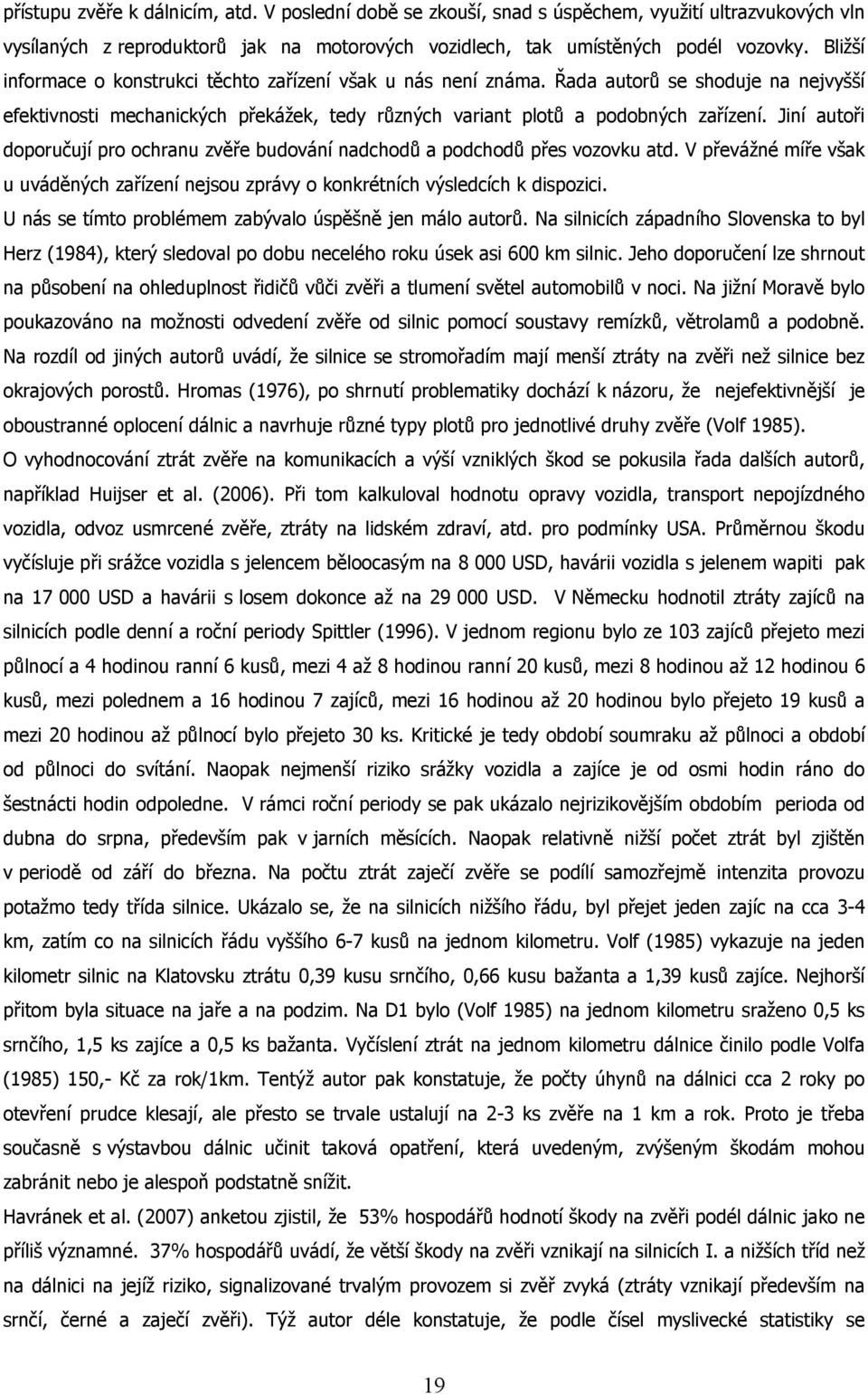 Jiní autoři doporučují pro ochranu zvěře budování nadchodů a podchodů přes vozovku atd. V převážné míře však u uváděných zařízení nejsou zprávy o konkrétních výsledcích k dispozici.