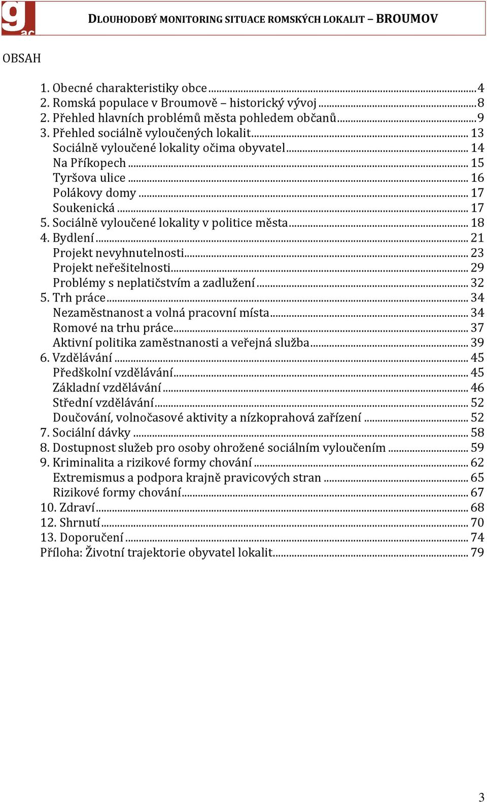 ..21 Projekt nevyhnutelnosti...23 Projekt neřešitelnosti...29 Problémy s neplatičstvím a zadlužení...32 5. Trh práce...34 Nezaměstnanost a volná pracovní místa...34 Romové na trhu práce.