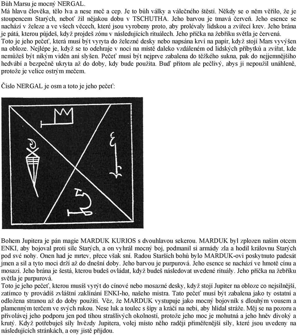 Jeho brána je pátá, kterou půjdeš, když projdeš zónu v následujících rituálech. Jeho příčka na žebříku světla je červená.