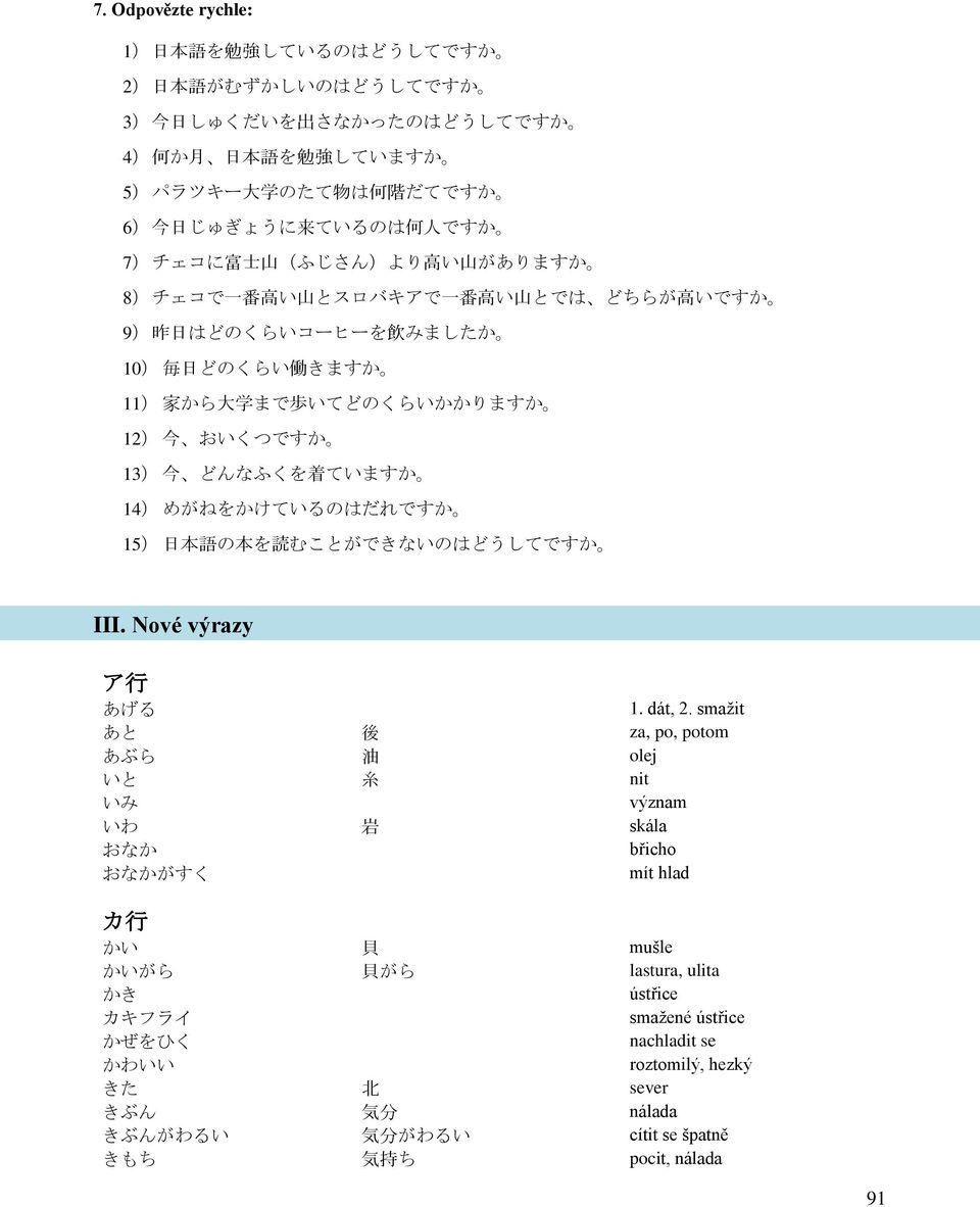 着 ていますか 14) めがねをかけているのはだれですか 15) 日 本 語 の 本 を 読 むことができないのはどうしてですか III. Nové výrazy ア 行 あげる 1. dát, 2.